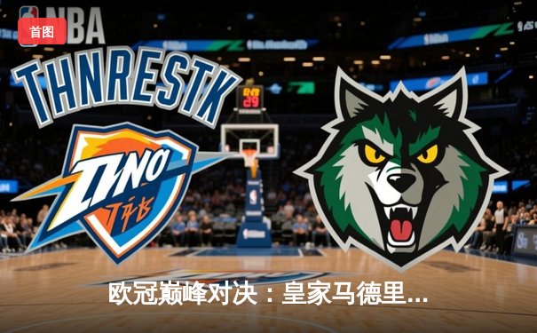 欧冠巅峰对决：皇家马德里加时鏖战3-2力克拜仁慕尼黑，本泽马双响主宰战局