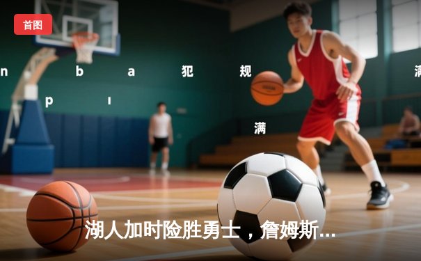 湖人加时险胜勇士，詹姆斯三双库里空砍40分，系列赛悬念再起