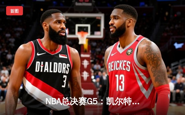 NBA总决赛G5：凯尔特人险胜勇士，塔图姆关键三分锁定胜局