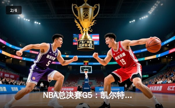 NBA总决赛G5：凯尔特人险胜勇士，塔图姆关键三分锁定胜局 - 2